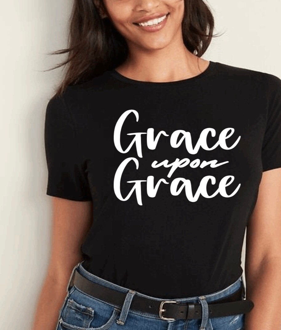 Grace Upon Grace. Christian Shirt. Inspirational Shirt. Christian T-shirt. Christian Gift Idea. Amazing Grace T-shirt.